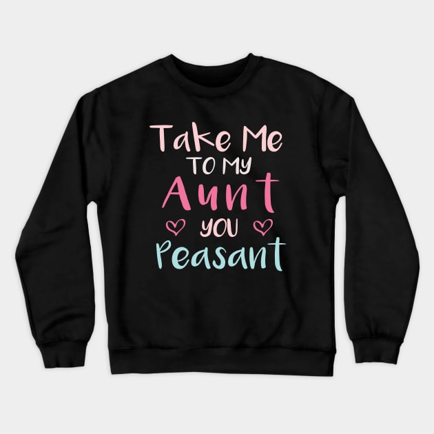 Take Me to My Aunt You Peasant - Funny Aunt Lovers Quote Crewneck Sweatshirt by MetalHoneyDesigns